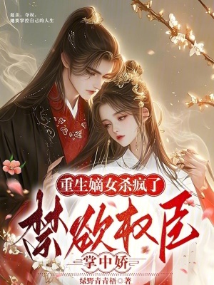 重生嫡女杀疯了！禁欲权臣掌中娇