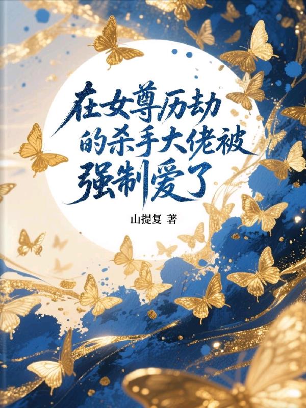 在女尊历劫的杀手大佬被强制爱了