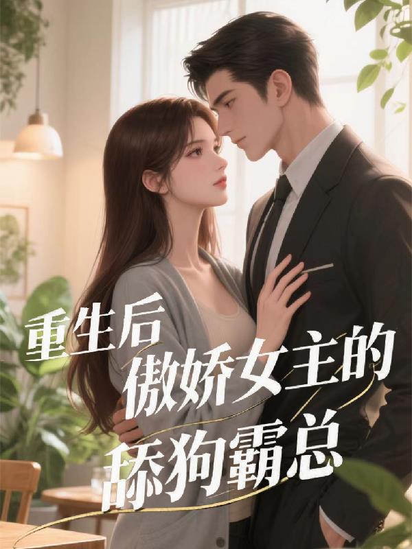 重生后傲娇女主的舔狗霸总
