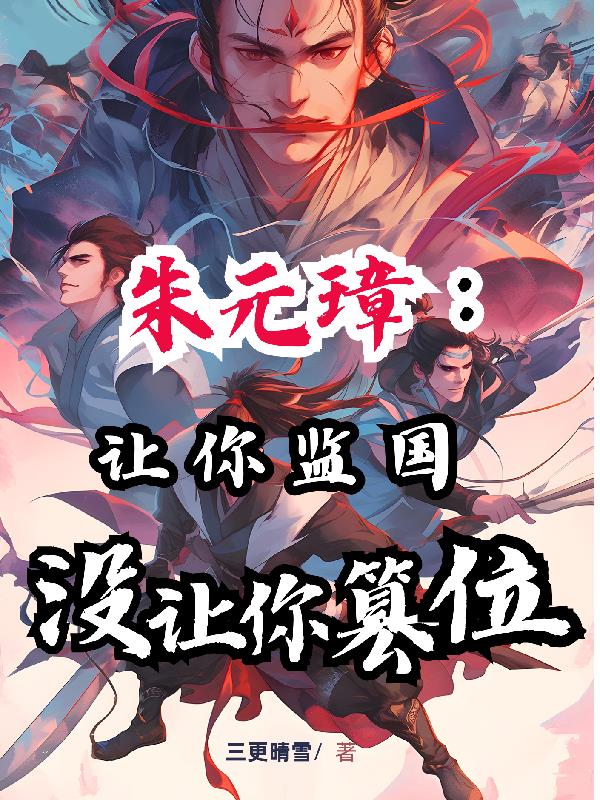 朱元璋：让你监国，没让你篡位