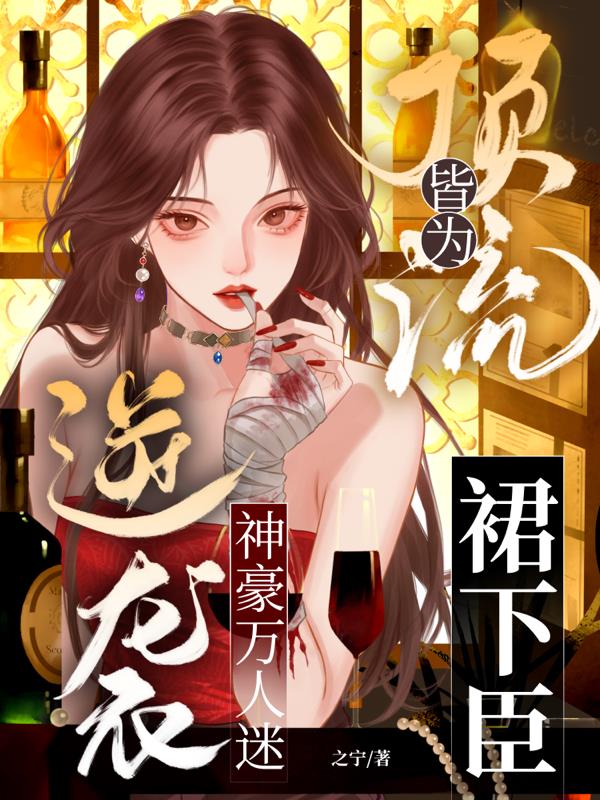 逆袭神豪万人迷,顶流皆为裙下臣